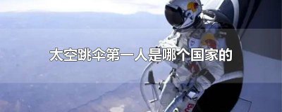 ​太空跳伞的是谁 外太空跳伞第一人