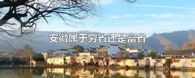 ​安徽属于穷省还是富省呢 安徽属于穷省还是富省地区
