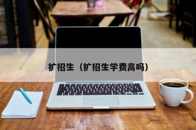 ​扩招生（扩招生学费高吗）