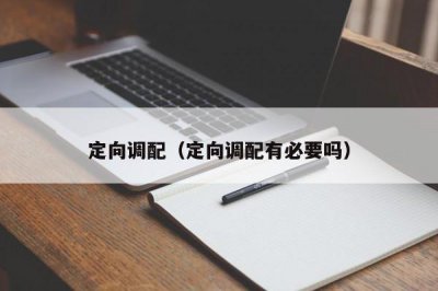 ​定向调配（定向调配有必要吗）