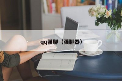 ​qq强聊（强聊器）