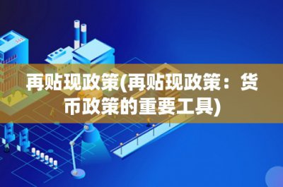 ​再贴现政策(再贴现政策：货币政策的重要工具)