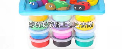 ​彩泥粘衣服上怎么办 彩泥粘到衣服了怎么办