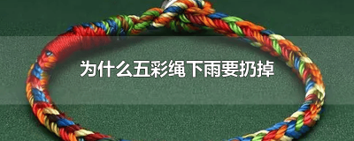 ​为什么下雨了要把五彩绳扔掉 五彩绳是下雨时候扔还是下完雨扔
