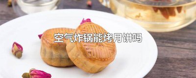 ​空气炸锅怎样烤月饼 空气炸锅烤月饼好吃吗