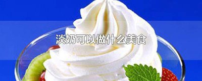 ​淡奶可以做什么美食 淡奶可以做什么美食简单
