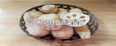 ​立秋吃啥蔬菜好 立秋吃什么水果蔬菜好