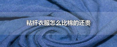 ​100%粘纤的衣服贵吗 粘纤的衣服贵吗