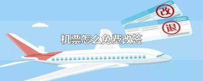 ​机票怎样可以免费改签 机票能不能免费改签