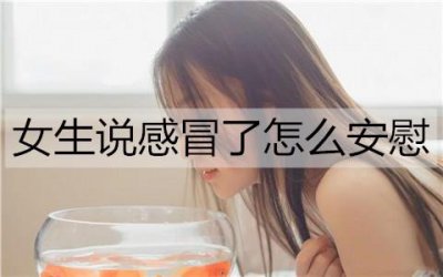 ​女生说感冒了怎么安慰能让她舒服点？