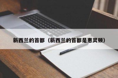 ​新西兰的首都（新西兰的首都是惠灵顿）