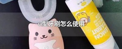 ​U形牙刷怎么使用 U型牙刷刷牙干净吗