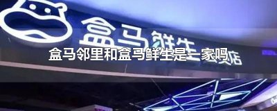 ​盒马邻里和盒马鲜生是一家吗